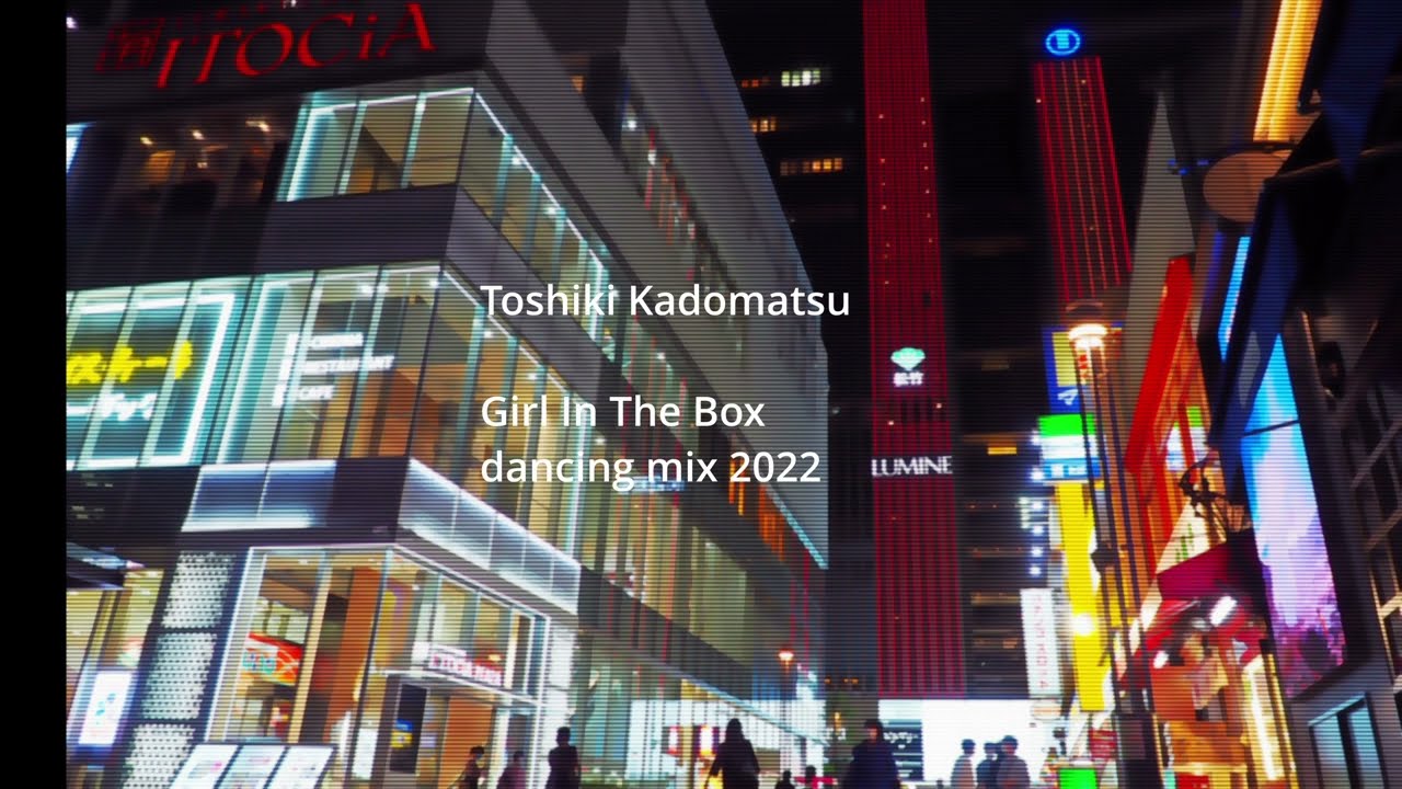 Toshiki Kadomatsu / Girl in the Box - dancing mix 2022 -