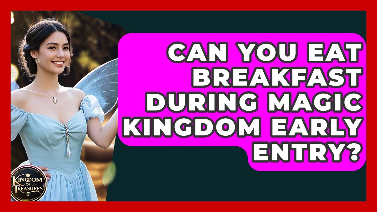 Can You Eat Breakfast During Magic Kingdom Early Entry? - Kingdom Of Treasures