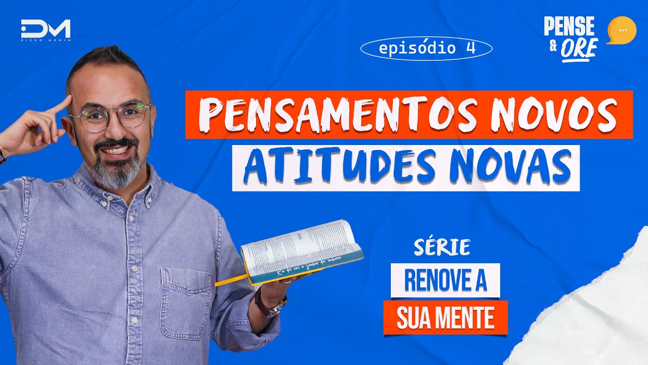 PENSAMENTOS NOVOS, ATITUDES NOVAS | SÉRIE: RENOVE SUA MENTE | PENSE E ORE