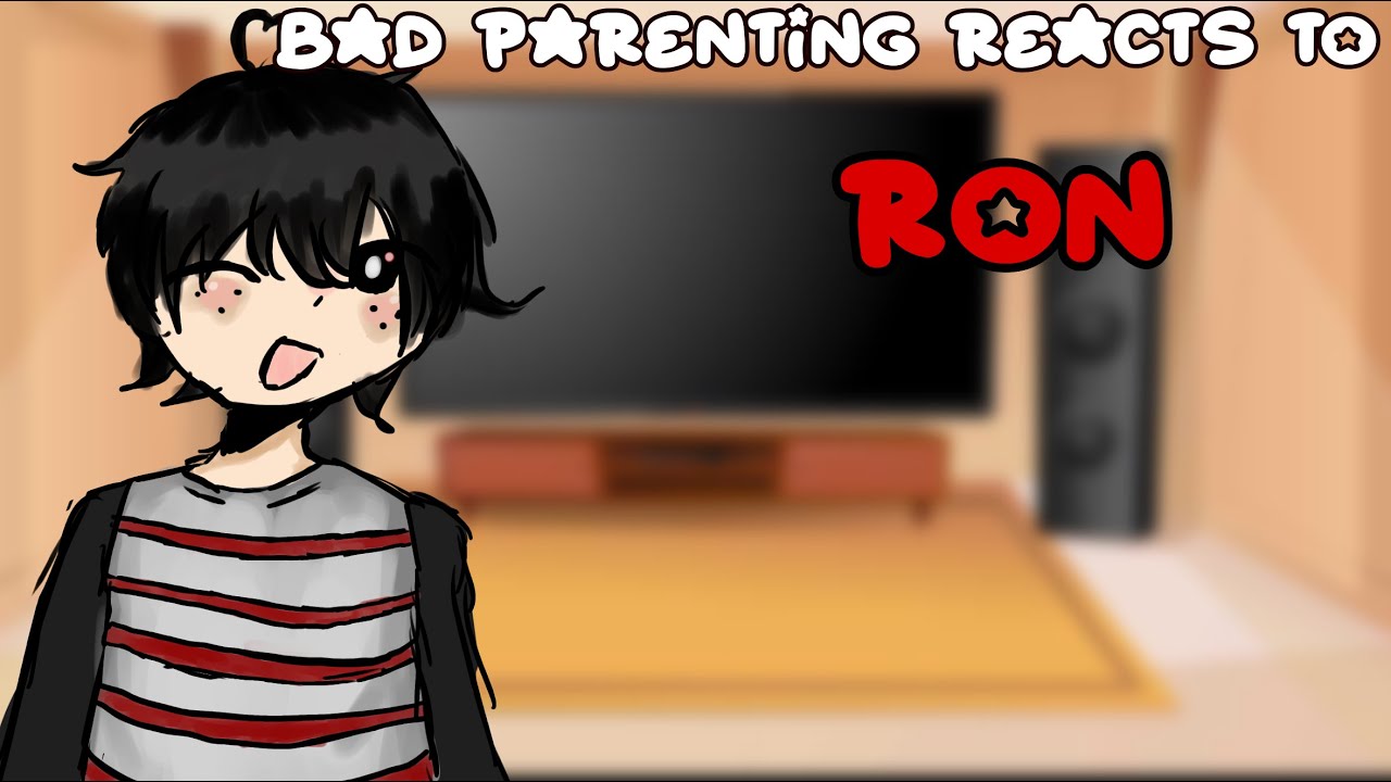 ~{bad parenting reacts to Ron WIP}~(read dec)