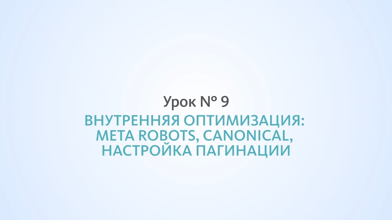 Внутренняя оптимизация: meta robots, canonical, пагинация - Урок №9, Школа SEO