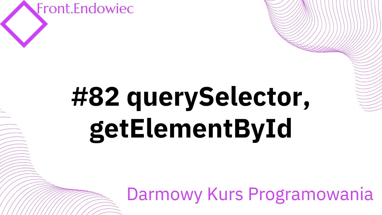 #82 Kurs Front-end Developer (JavaScript): querySelector, getElementById