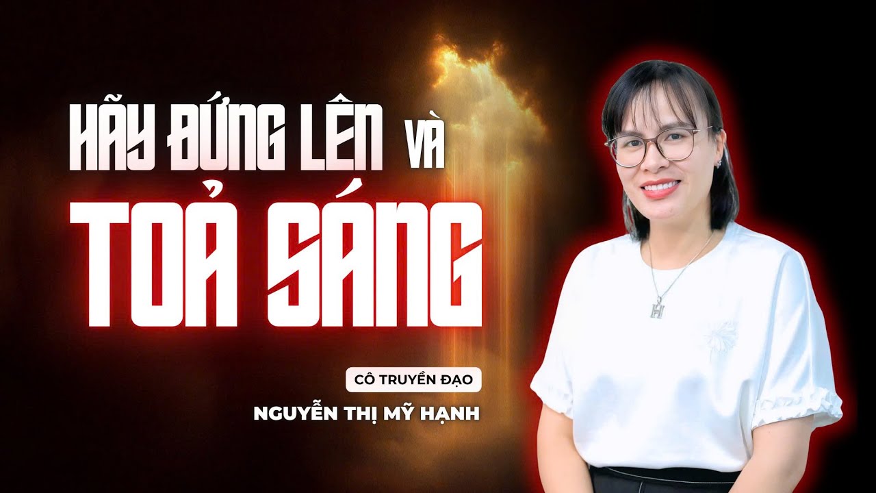 Hãy Đứng Lên Và Toả Sáng | Cô Nguyễn Thị Mỹ Hạnh