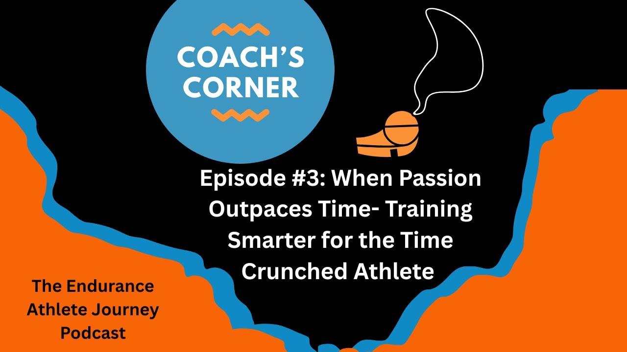 Coach's Corner Episode 3: When Passion Outpaces Time-Training Smarter for the Time Crunched Athlete