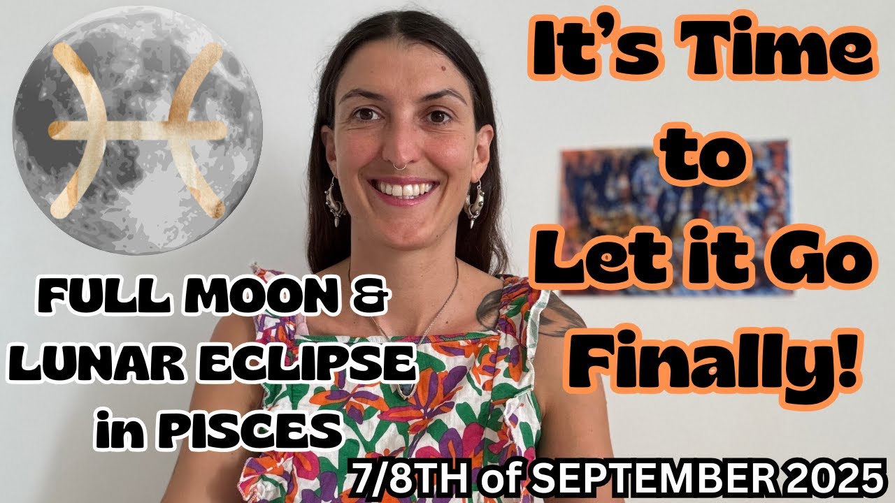Full Moon & Lunar Eclipse in Pisces [Sep 7/8th, 2025]| It's Time to Let it Go Finally!