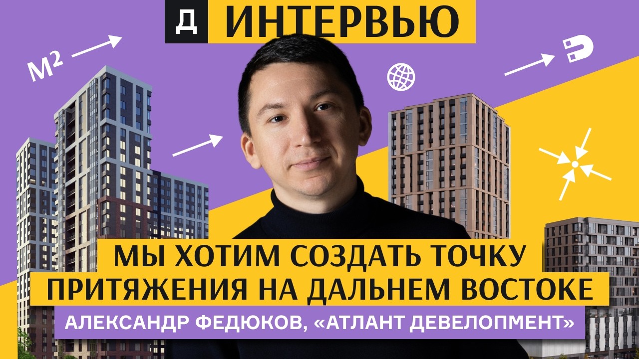 &laquo;Атлант Девелопмент&raquo;: &laquo;Мы хотим создать точку притяжения на Дальнем Востоке&raquo;