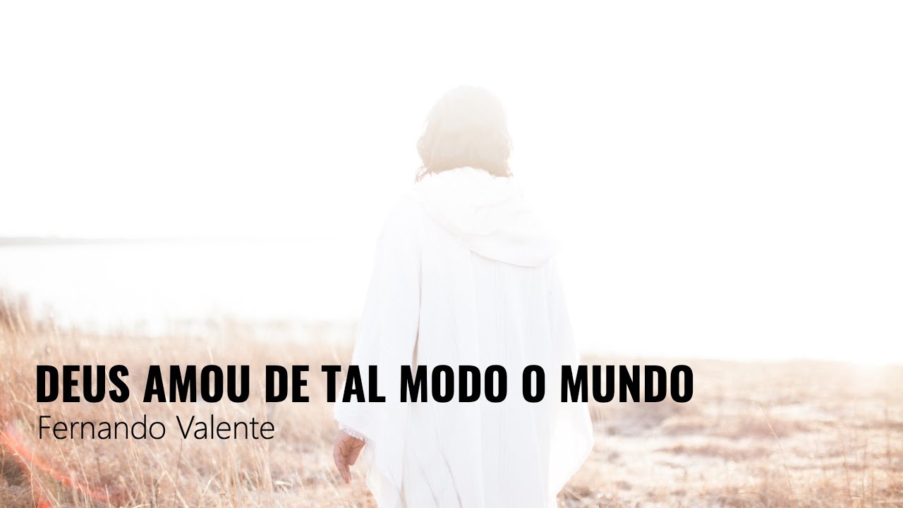 Deus amou de tal modo o mundo - Fernando Valente