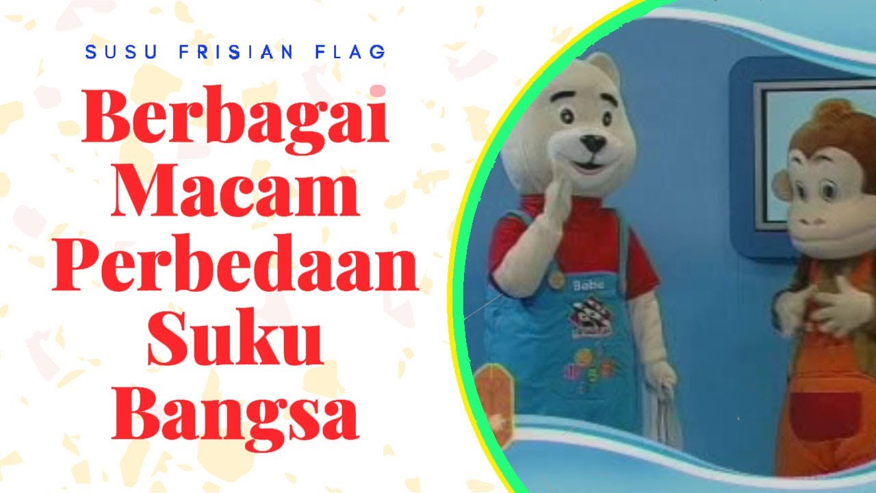 Berbagai Macam Perbedaan Suku Bangsa - Baba  - Susu Frisian Flag
