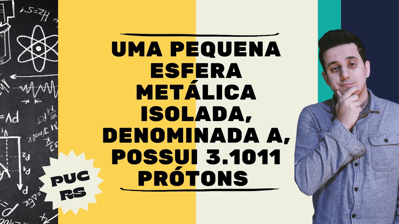 (PUC-RS Medicina 2023) Uma pequena esfera metálica isolada, denominada A, possui 3.1011 prótons