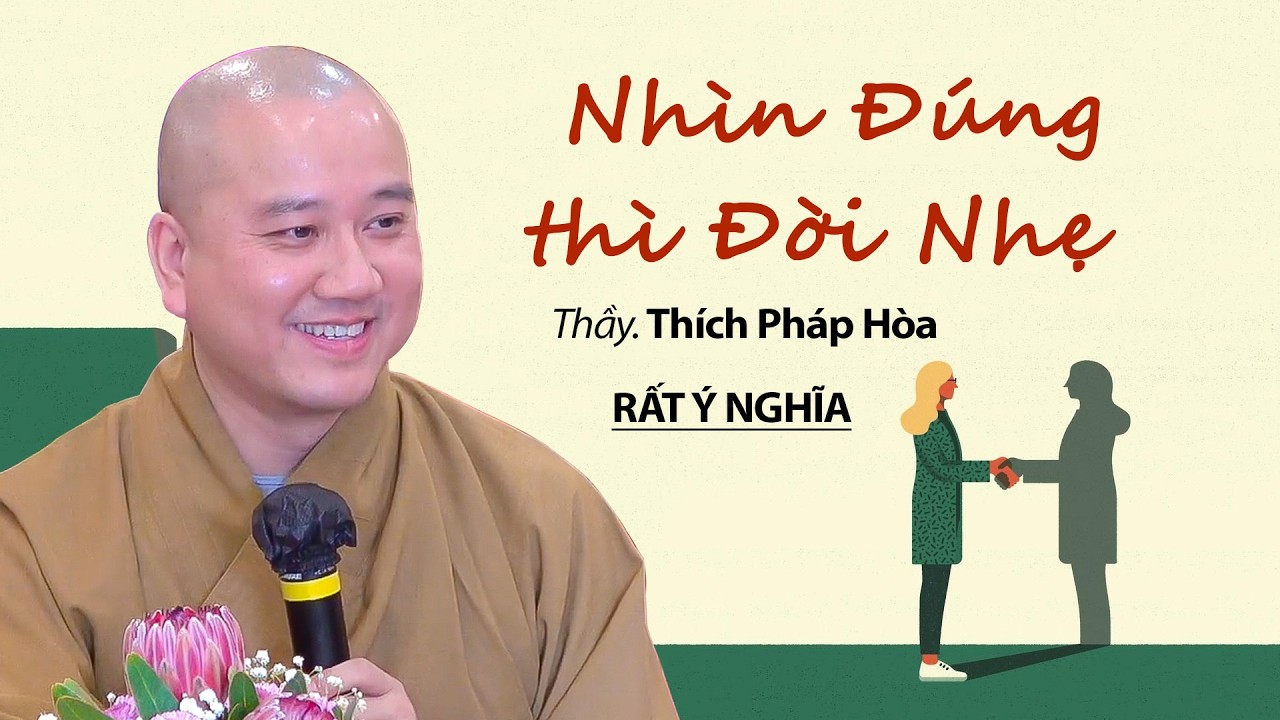 Nhìn Đúng thì Đời Nhẹ - Thầy Thích Pháp Hòa (quá hay và ý nghĩa)
