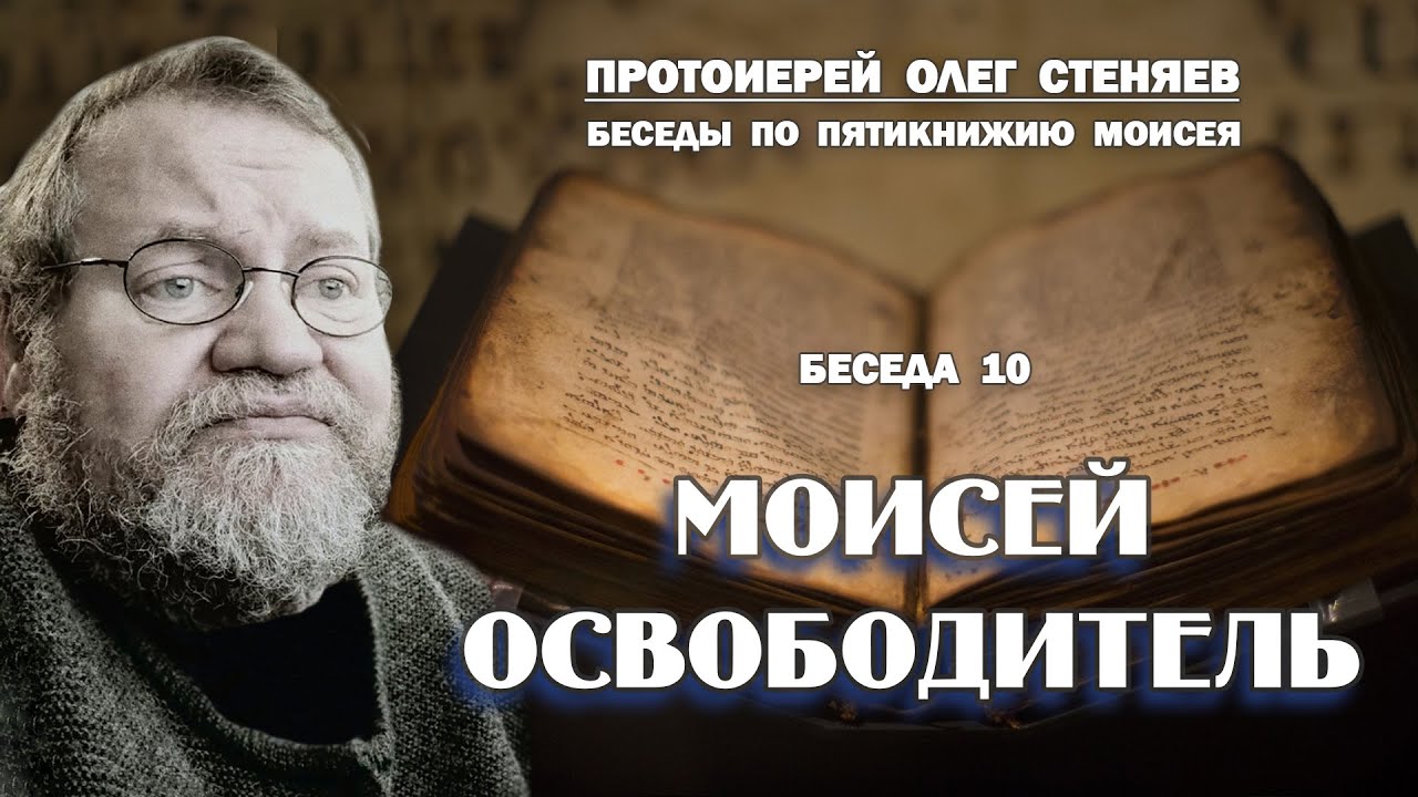 МОИСЕЙ ОСВОБОДИТЕЛЬ. Беседы  на Пятикнижие #10. Протоиерей Олег Стеняев