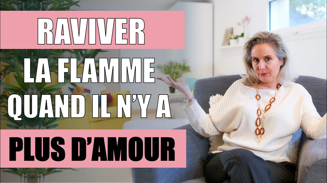 Comment RAVIVER LA FLAMME lorsqu'il n'y a plus d'amour ?