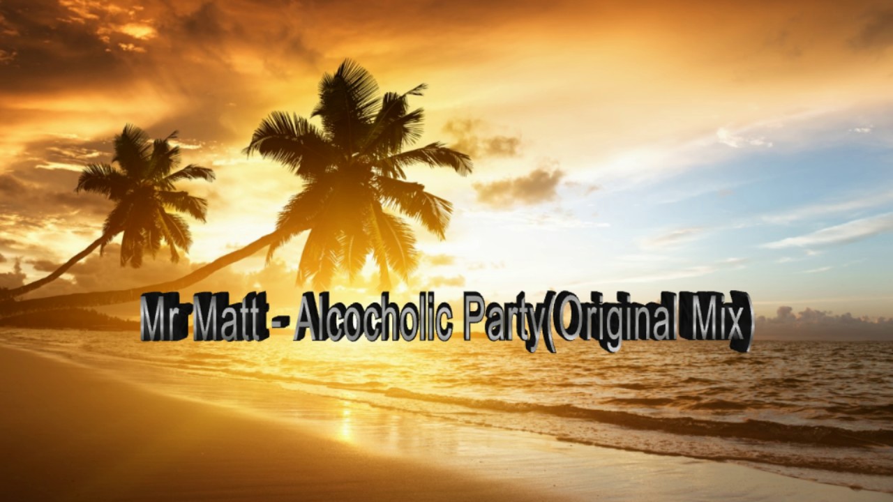 Mr Matt - Alcoholic Party (Original Mix)