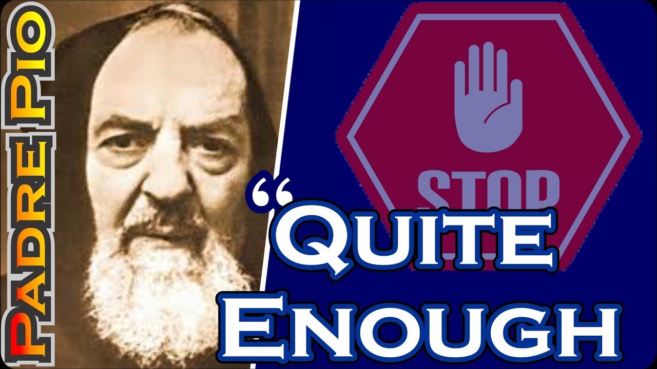 Padre Pio: That is Quite Enough -- From Fierce Persecutor To Ardent Follower