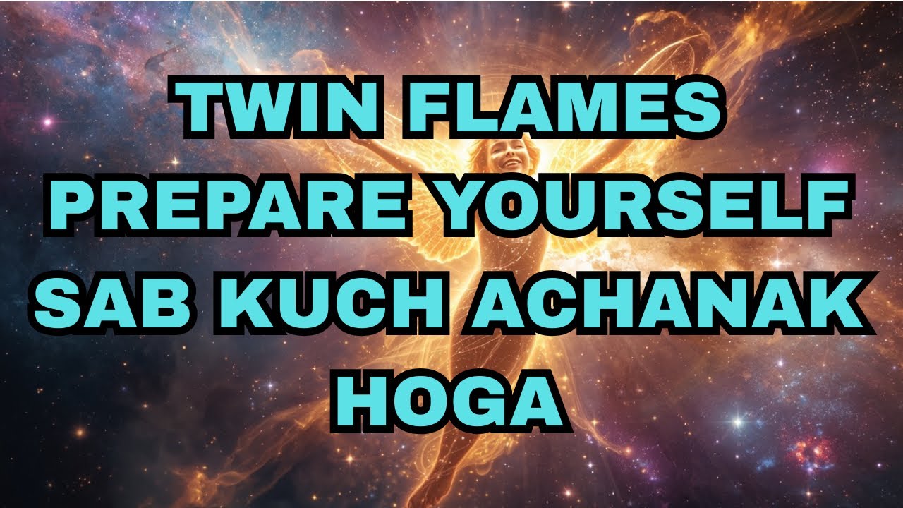 TWIN FLAMES PREPARE YOURSELF SAB KUCH ACHANAK HOGA