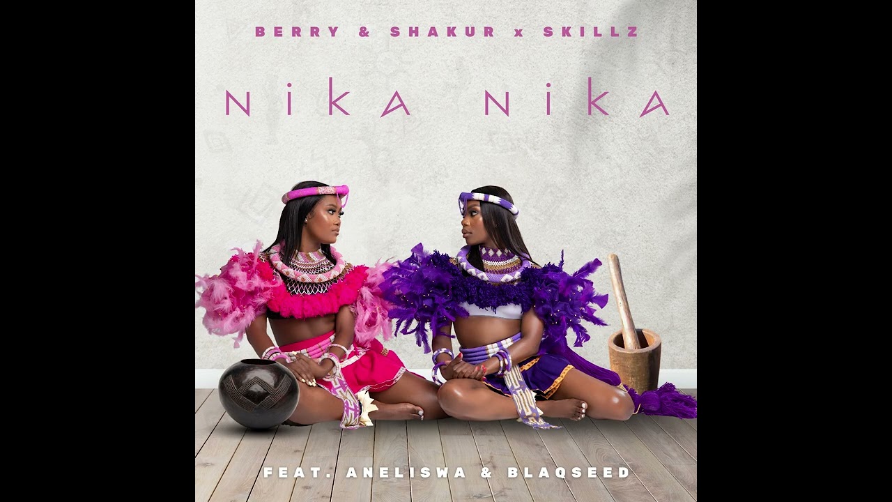Berry&Shakur, Skillz Feat. Aneliswa & Blaq Seed - Nika Nika