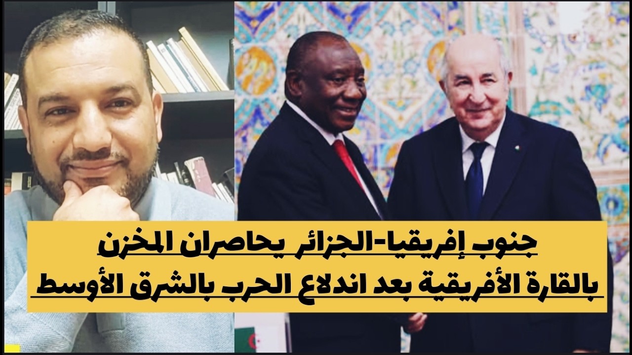 تحرك جنوب إفريقي-جزائري لعزل المخزن بافريقيا بعد اندلاع الحرب بالشرق الاوسط/أوروبا و ترامب
