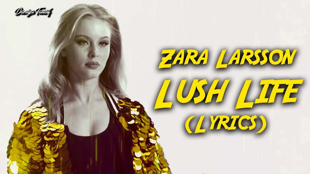 Zara Larsson - Lush Life (Lyrics)