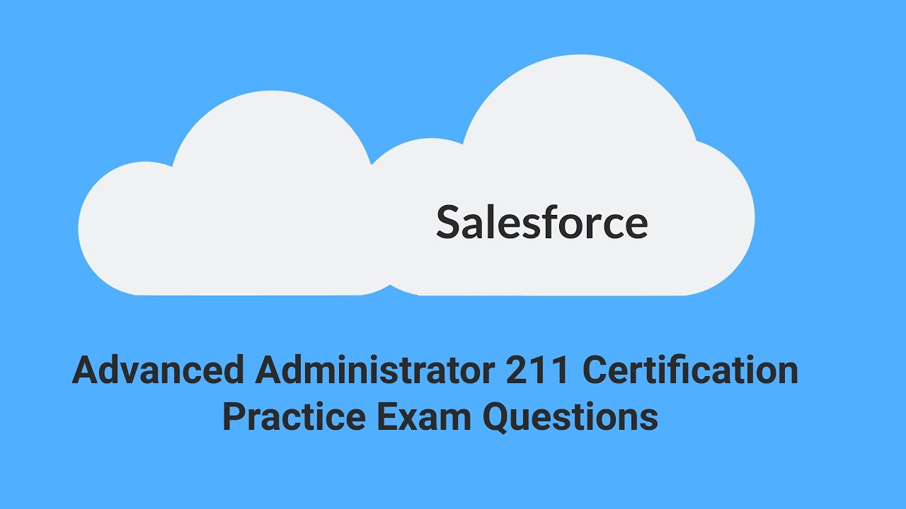 Salesforce Advanced Administrator 211 Exam Practice Questions (2020)
