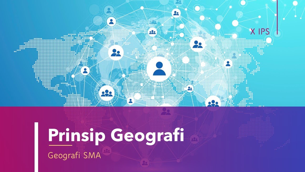 Prinsip Geografi | Materi Geografi Kelas X IPS SMA