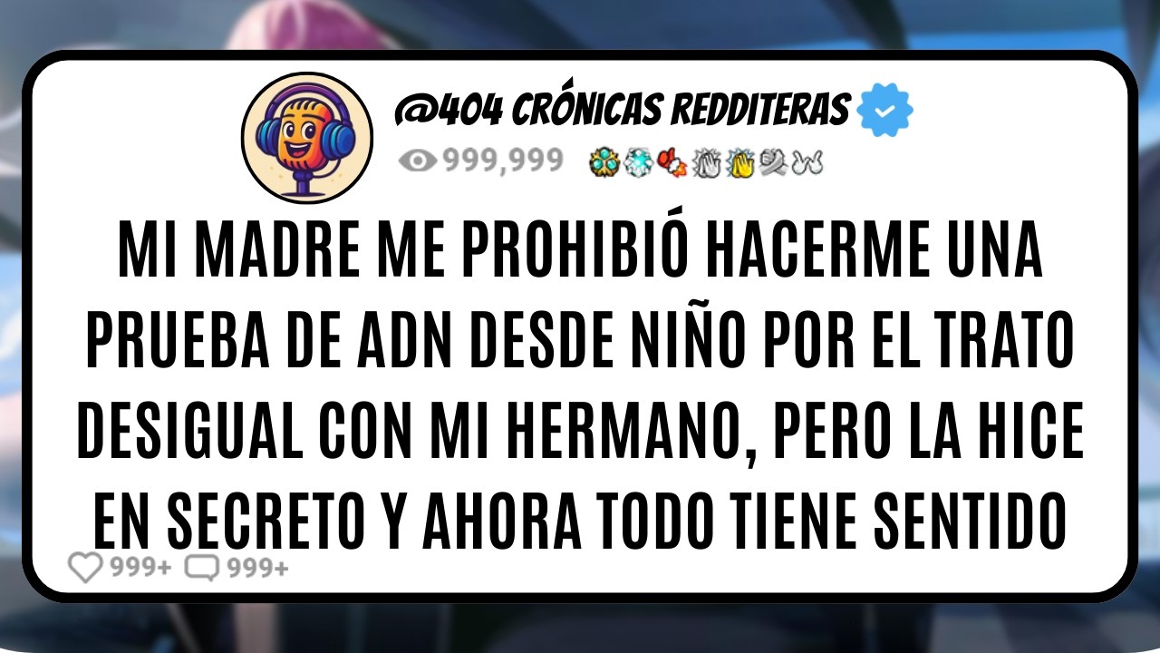 Mi MADRE me PROHIBIÓ Hacerme una PRUEBA DE ADN desde NIÑO por el TRATO DESIGUAL con mi HERMANO, pero