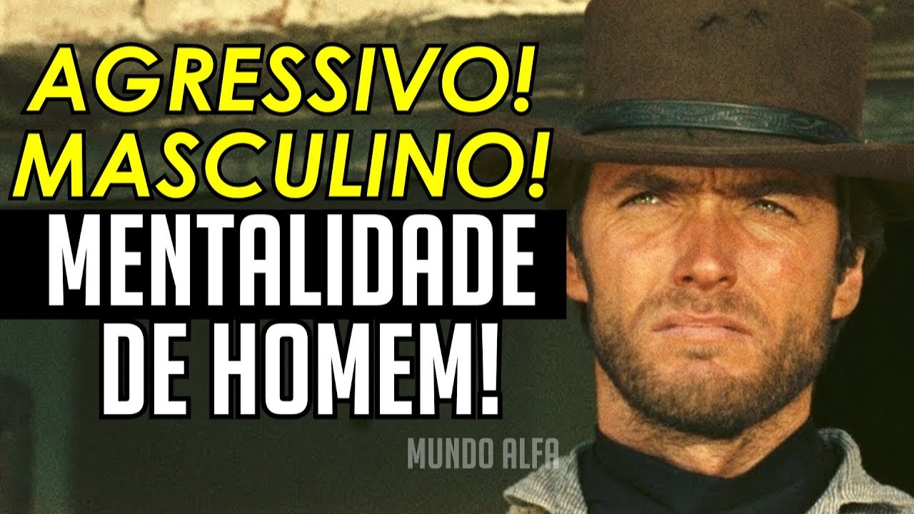 AGRESSIVO: MENTALIDADE DE HOMEM!