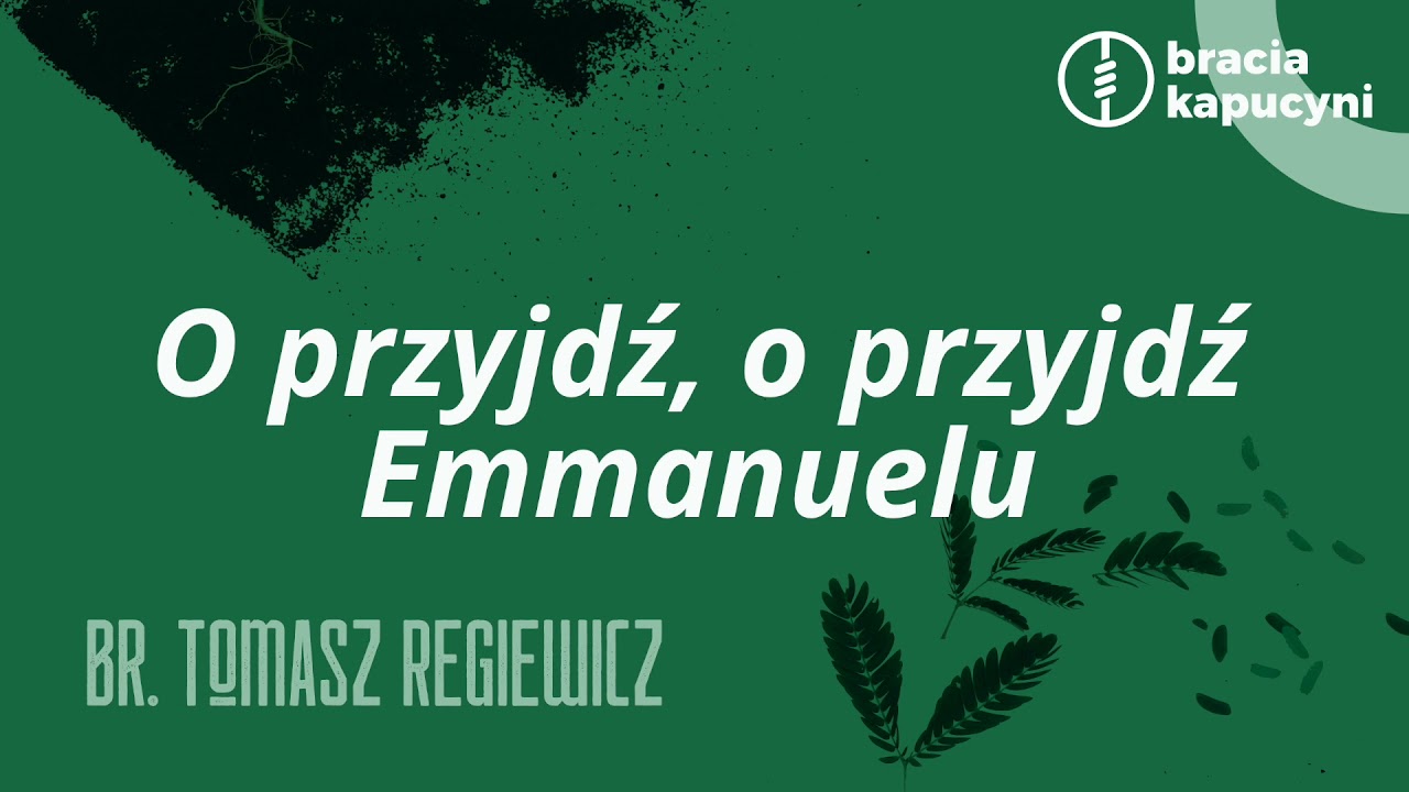O przyjdź, o przyjdź Emmanuelu | br. Tomasz Regiewicz