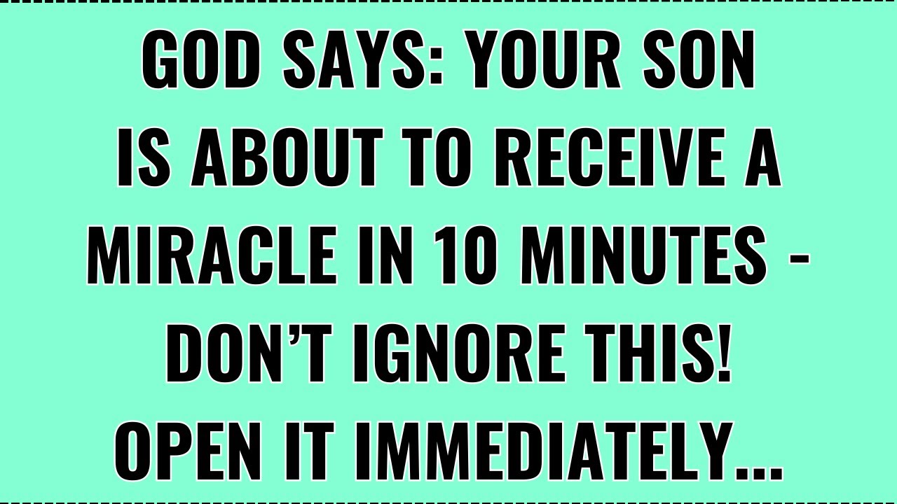 God Says: Your Son is About To Receive A Miracle In 10 Minutes ' Don't Ignore This!