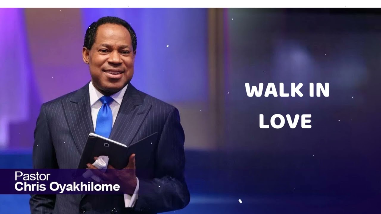 WALK IN LOVE - Pastor Chris Oyakhilome