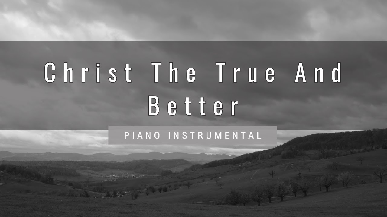Christ The True And Better - Piano Instrumental | With Lyrics