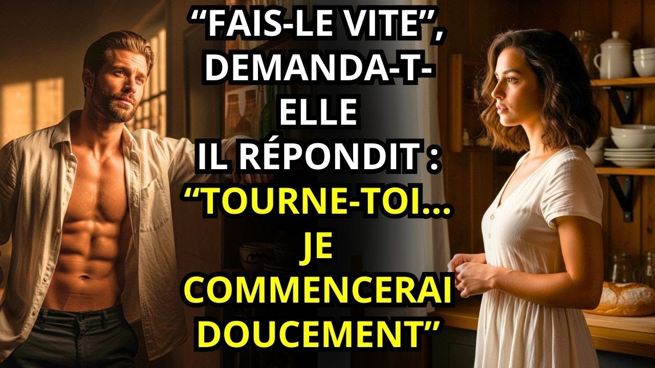 « Fais-le vite ! », demanda-t-elle. Il répondit : « Retourne-toi, je vais y aller doucement. »
