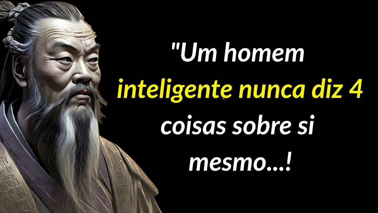 Confucius;Um homem inteligente nunca diz 4 coisas sobre si mesmo