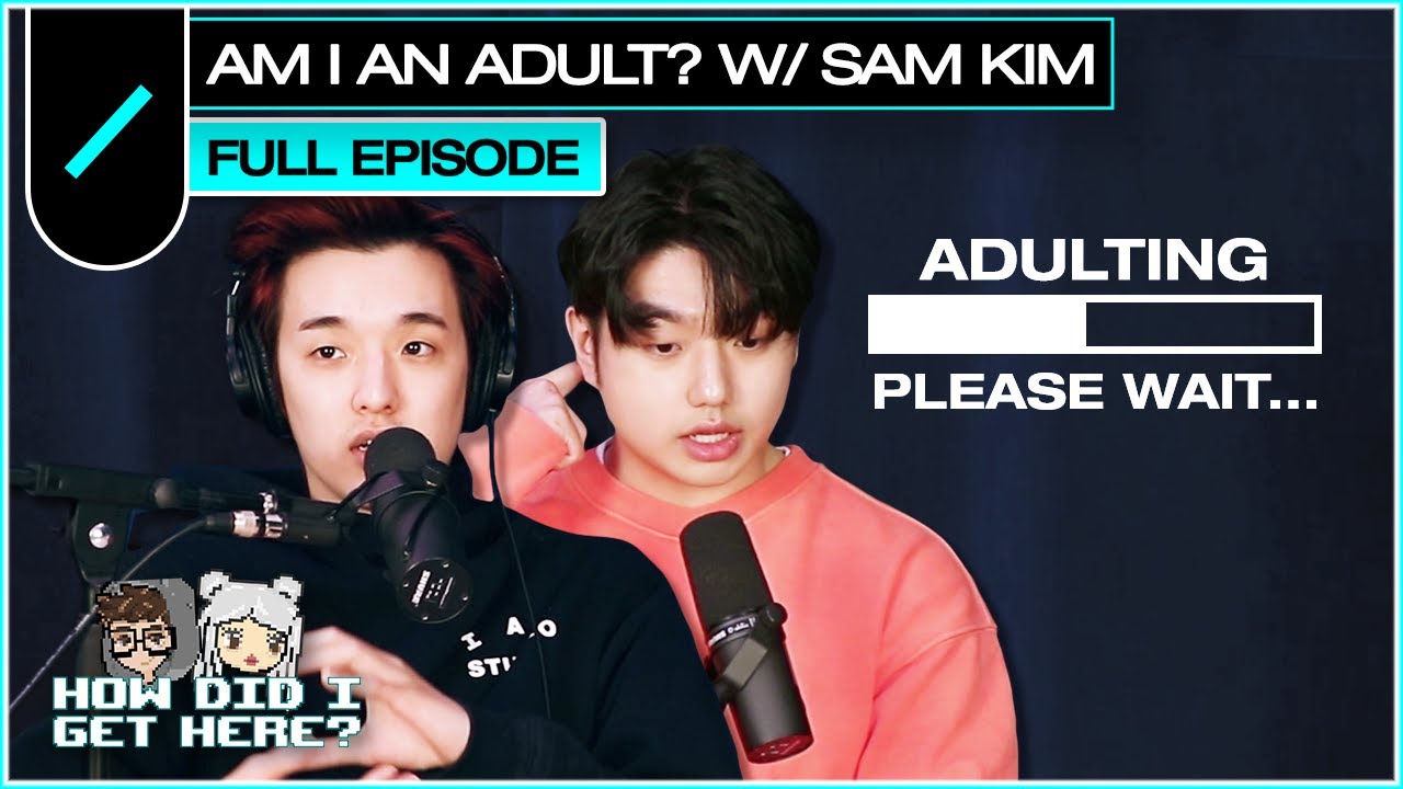 Am I an Adult? with Sam Kim | HDIGH Ep. #67