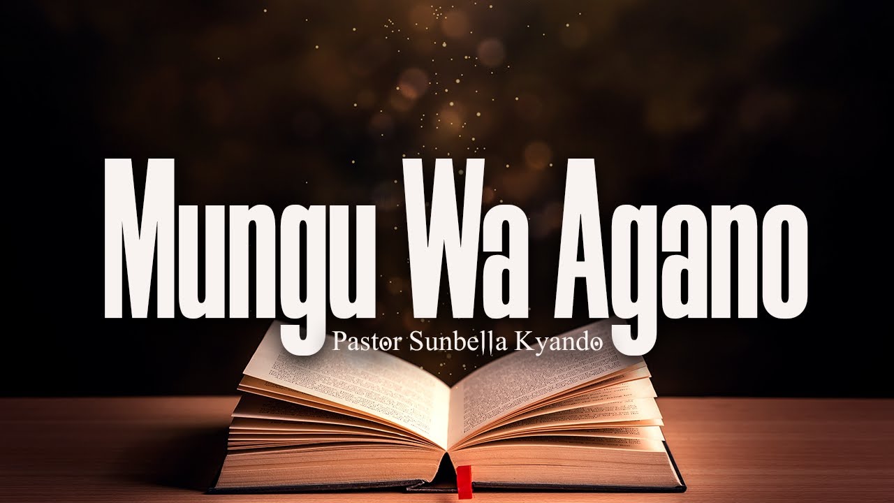 MUNGU WA AGANO  - PASTOR SUNBELLA KYANDO