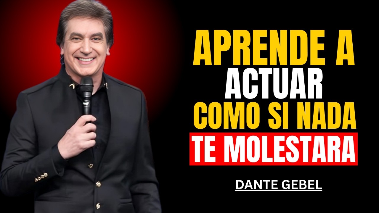 Aprende a actuar como si nada te molestara   |  dante gebel.