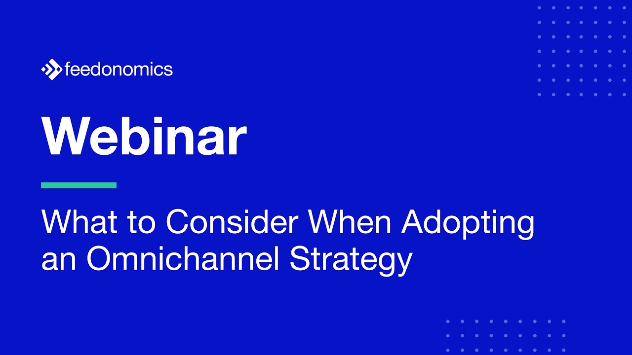 What to Consider When Adopting an Omnichannel Strategy | Feedonomics Webinar