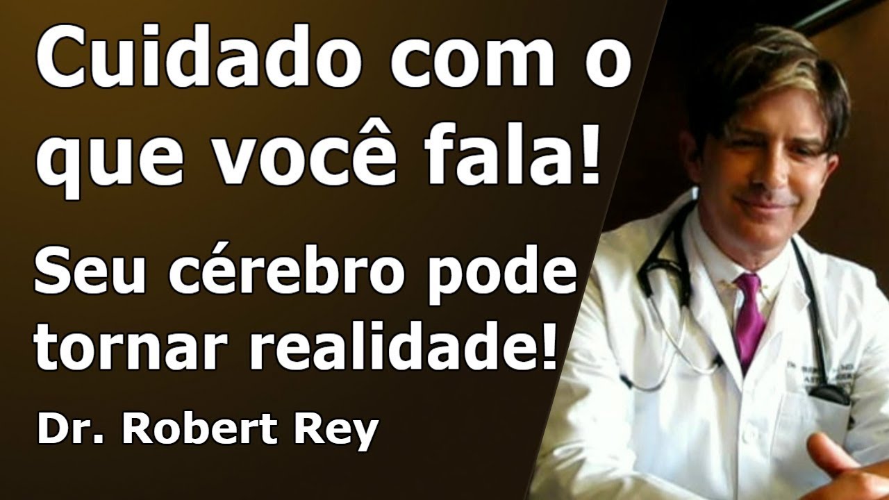 Dr. Rey - Cuidado com o que você fala! - seu cérebro pode tornar realidade!!