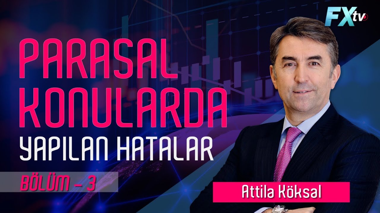 Parasal konularda yapılan hatalar - Bölüm 3 | Attila Köksal