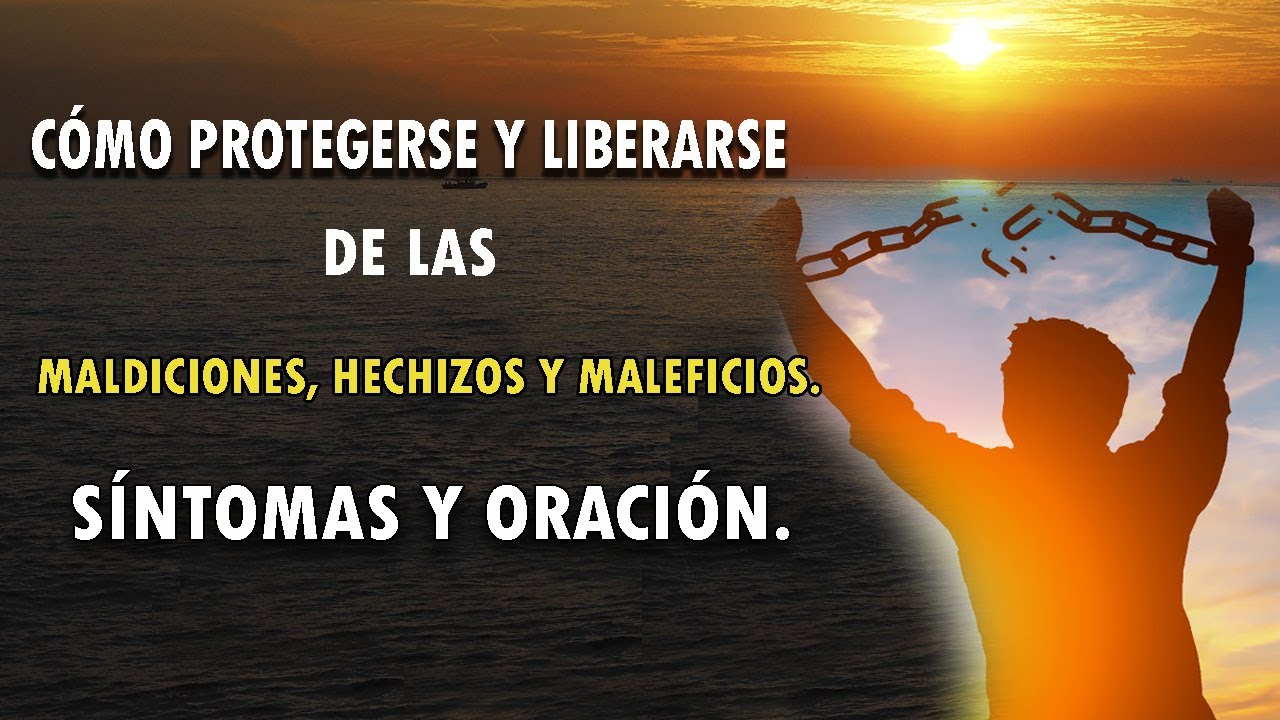 CÓMO PROTEGERSE Y LIBERARSE DE LAS MALDICIONES, HECHIZOS Y MALEFICIOS - SÍNTOMAS Y ORACIÓN.