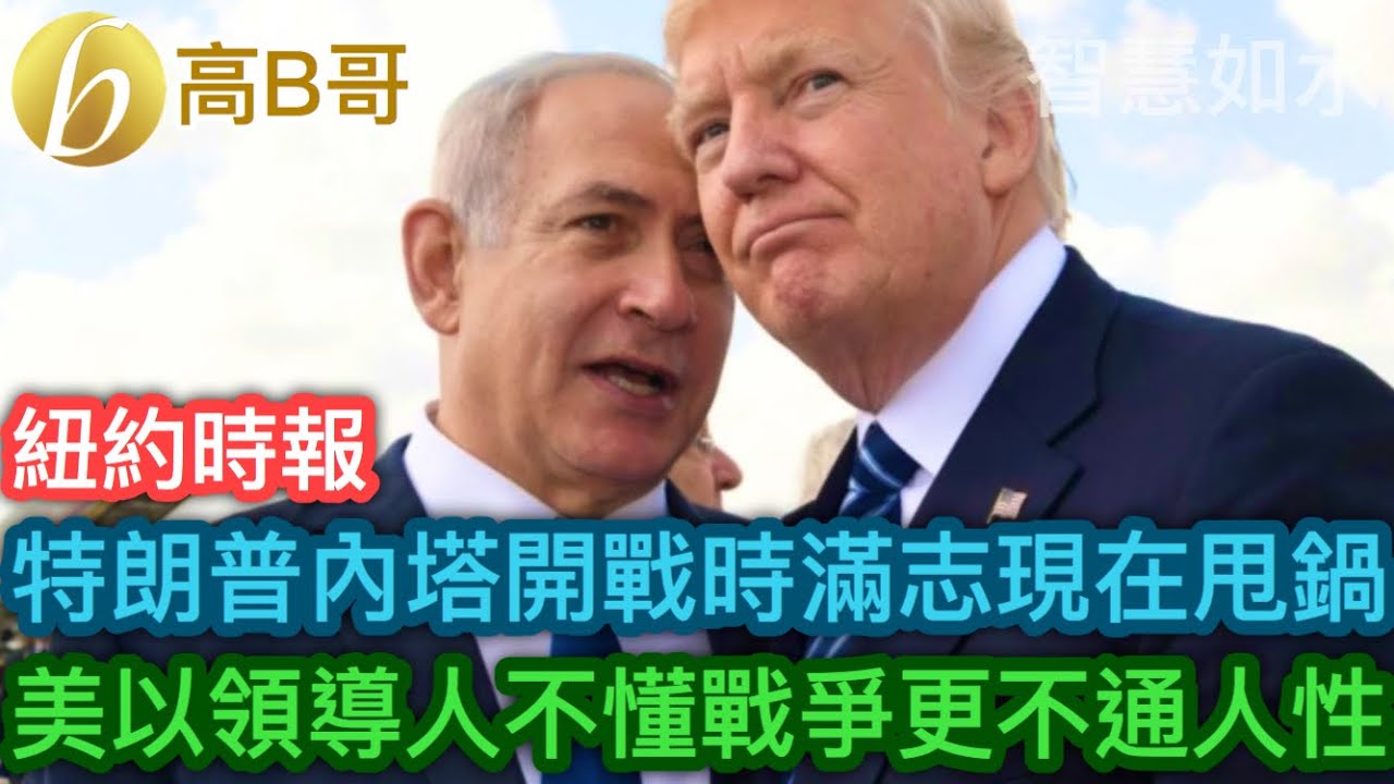紐約時報 特朗普內塔尼亞湖開戰時躊躇滿志現在互相甩鍋 美以領導人不懂戰爭更不通人性［智慧如水 - 高B哥 GBG］