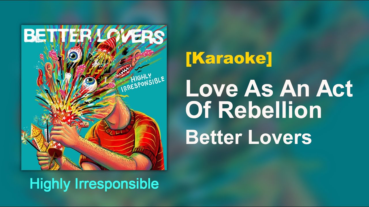 Love As An Act Of Rebellion - Better Lovers [Karaoke]