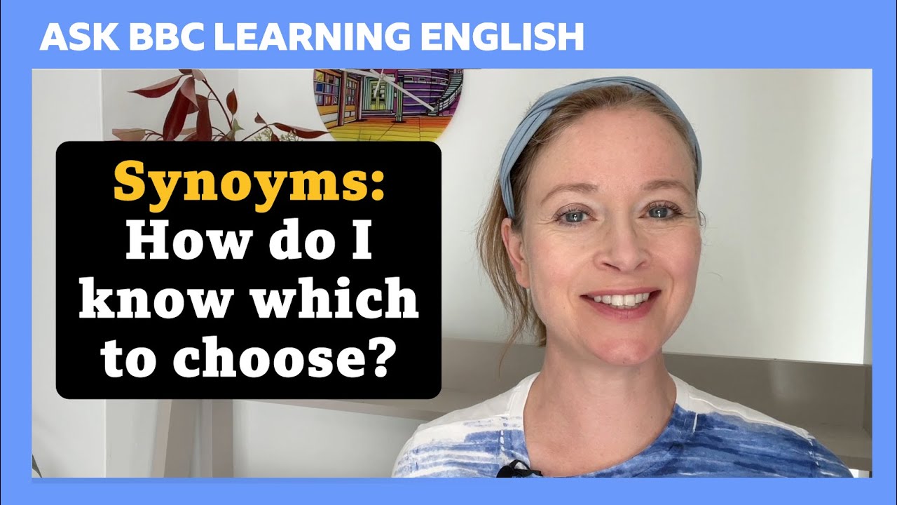 Synonyms: How do I know which to choose? Ask BBC Learning English
