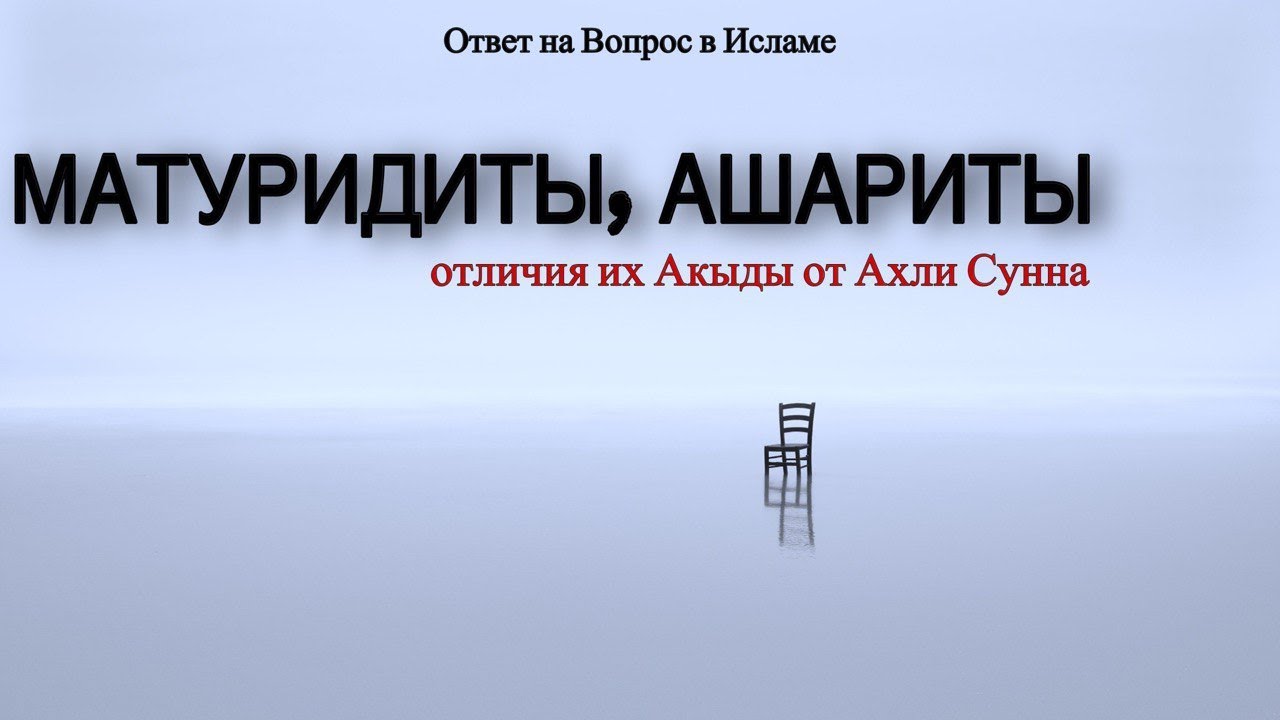 МАТУРИДИТЫ, АШАРИТЫ. ОТЛИЧИЯ ИХ АКЫДЫ ОТ АХЛИ СУННА.