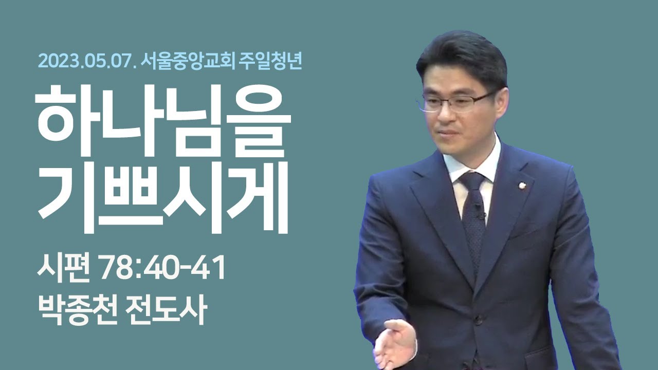 2023-05-07 | 하나님을 기쁘시게 | 박종천 전도사 | 서울중앙교회 주일청년
