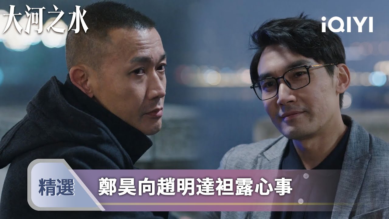 《大河之水》EP09-10精選：鄭昊和趙明達夜晚江邊貪心，重回稽查戰線 | 愛奇藝