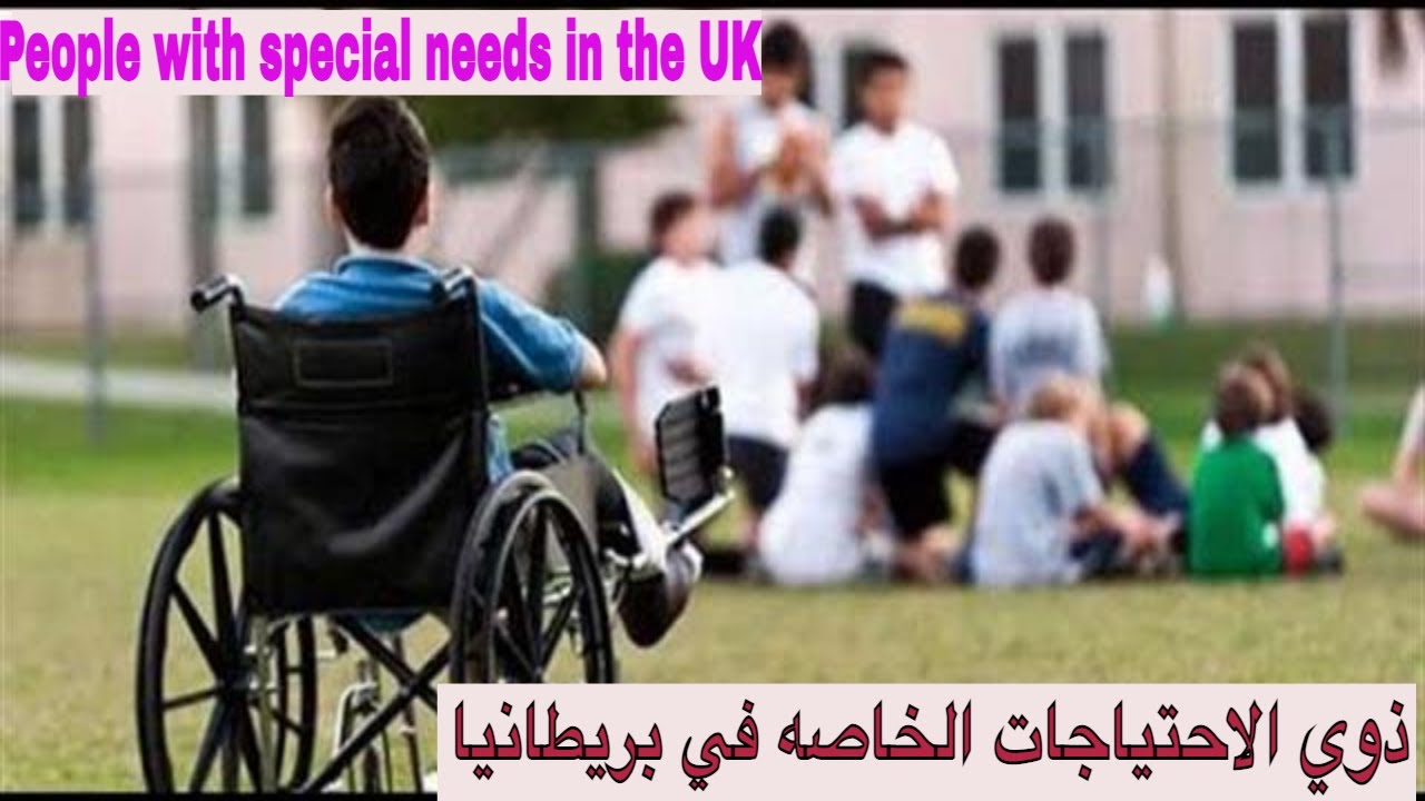 The Incredible Life of People with Special Needs in the UK / حياه المعاقين في بريطانيا