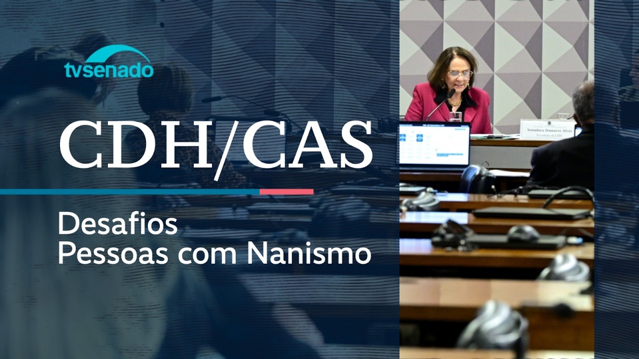 CDH e CAS debatem desafios das pessoas com nanismo – 13/3/26