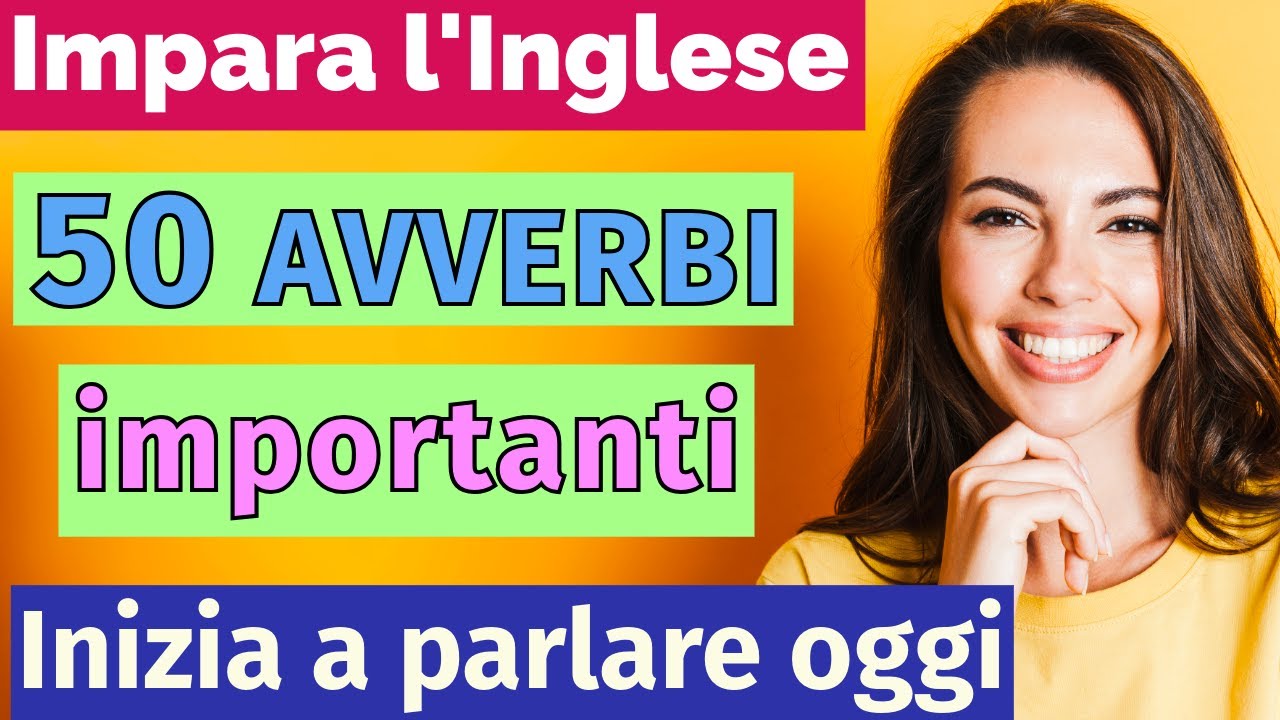 Parla inglese naturalmente con questi 50 avverbi utili!