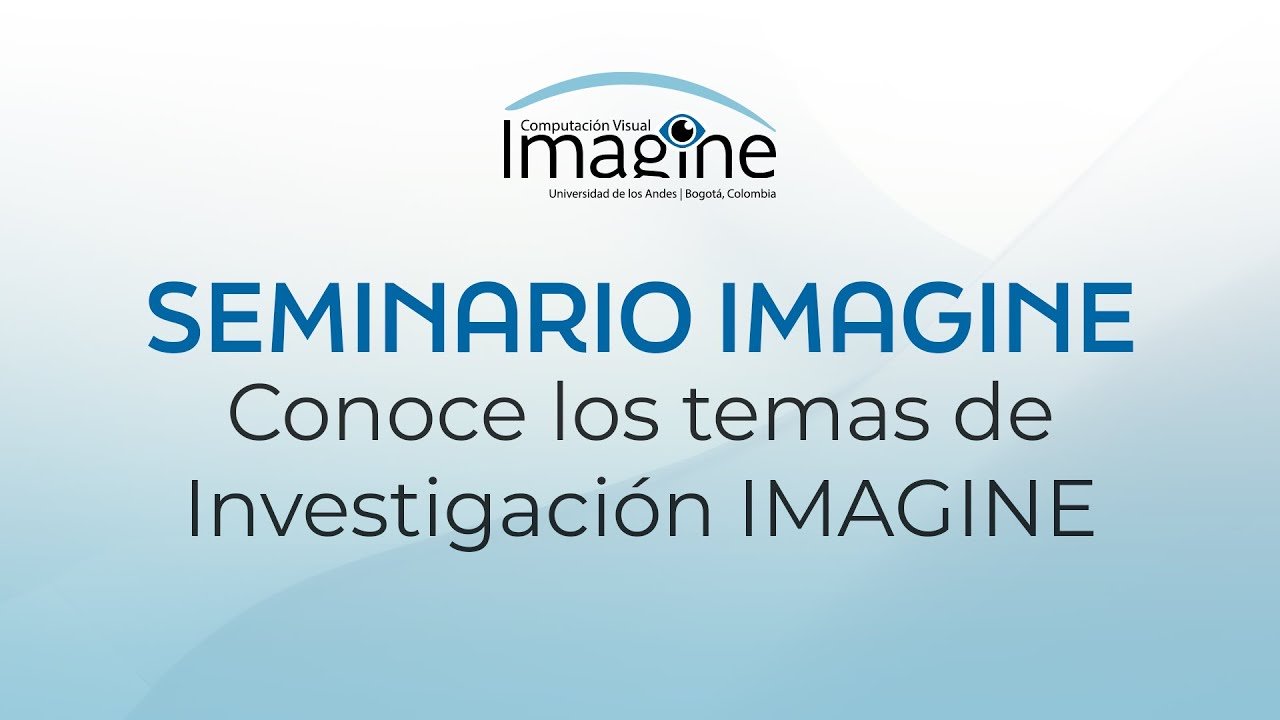 Seminario IMAGINE - Conoce los temas de investigación de IMAGINE