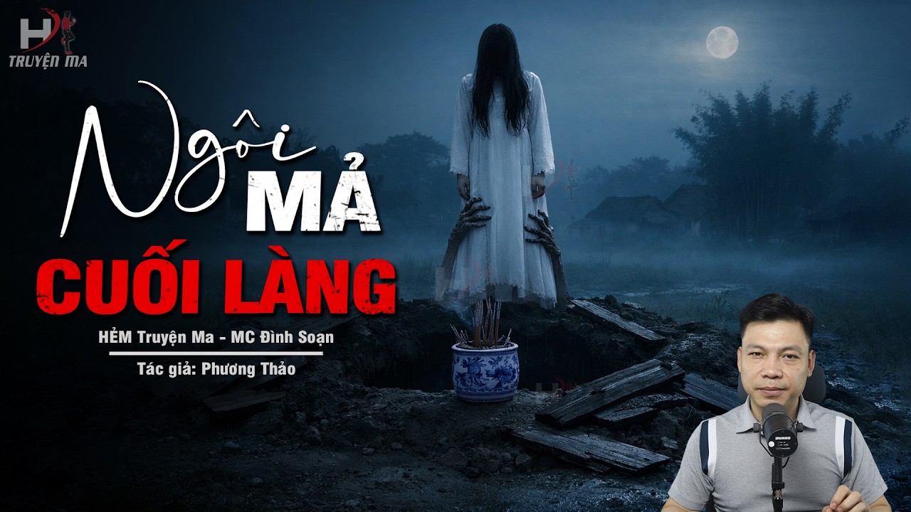 Đọc Truyện Ma: NGÔI MẢ CUỐI LÀNG – Đào Mả Lấy Cốt Oan Hồn Trở Về Đòi Nợ Máu MC Đình Soạn Kể